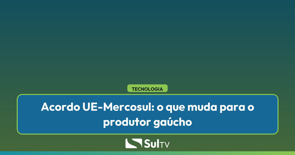 Acordo UE-Mercosul pode ampliar exportações gaúchas, mas exige adaptação dos produtores