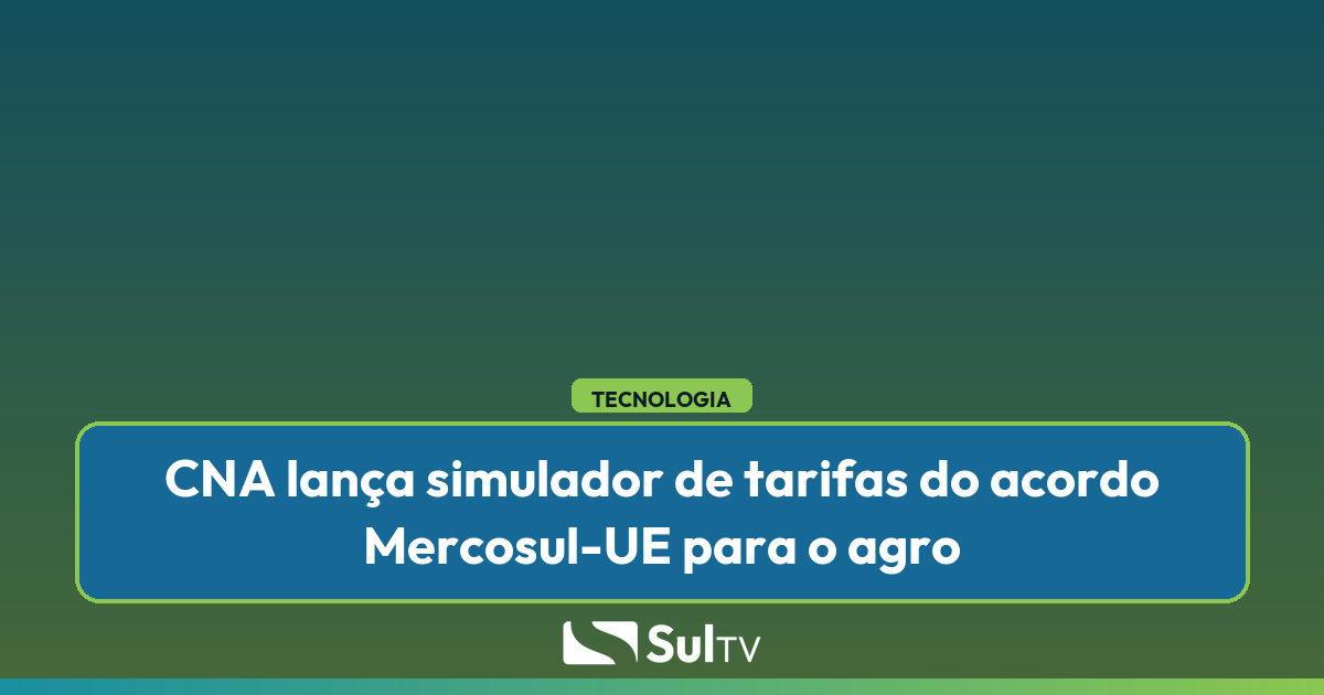 Simulador da CNA calcula impacto do acordo Mercosul-UE para produtores gaúchos